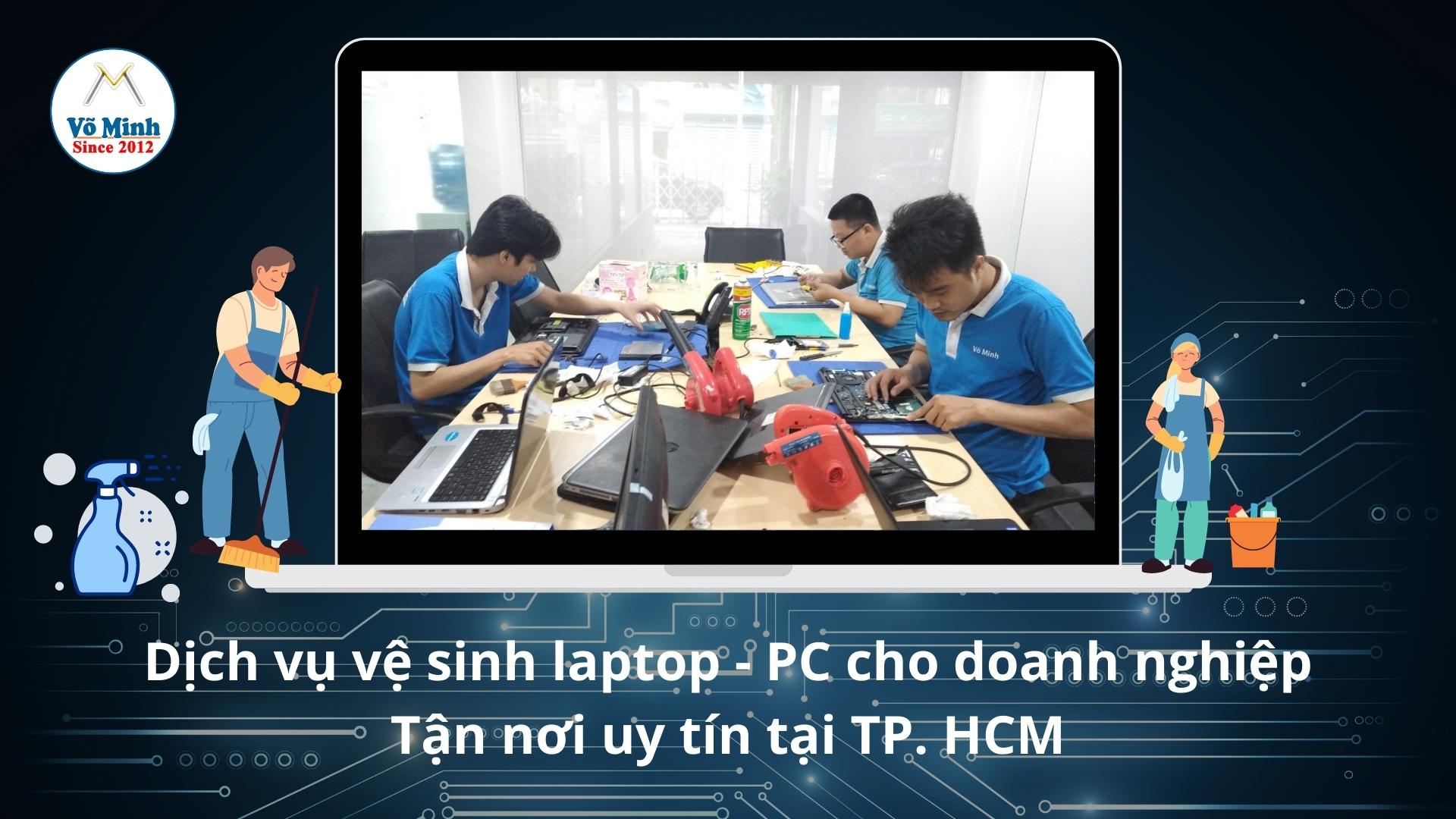 Dịch vụ vệ sinh laptop - PC cho doanh nghiệp tận nơi uy tín tại TP. HCM